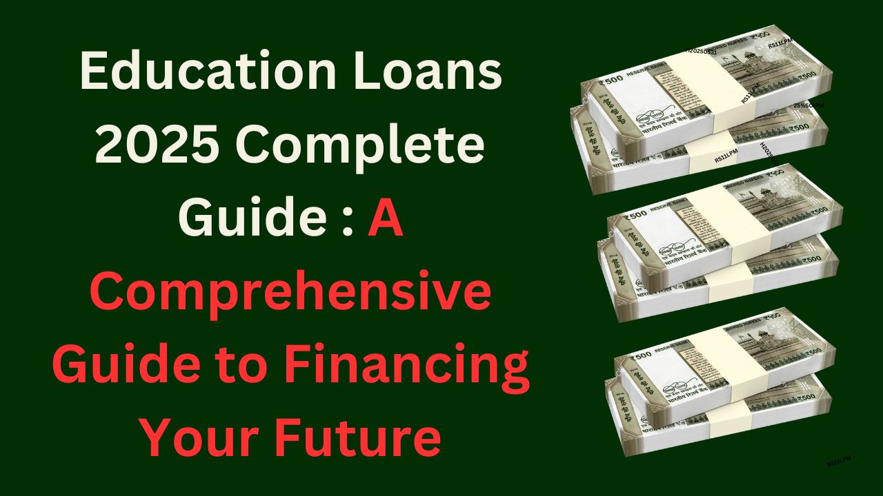 Education Loans 2025 Complete Guide