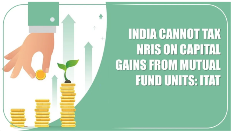 ITAT Ruling: NRIs Exempt from Capital Gains Tax on Indian Mutual Funds